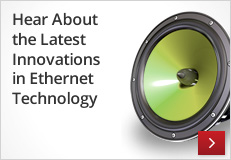 Hear About the Latest Innovations in Ethernet Technology